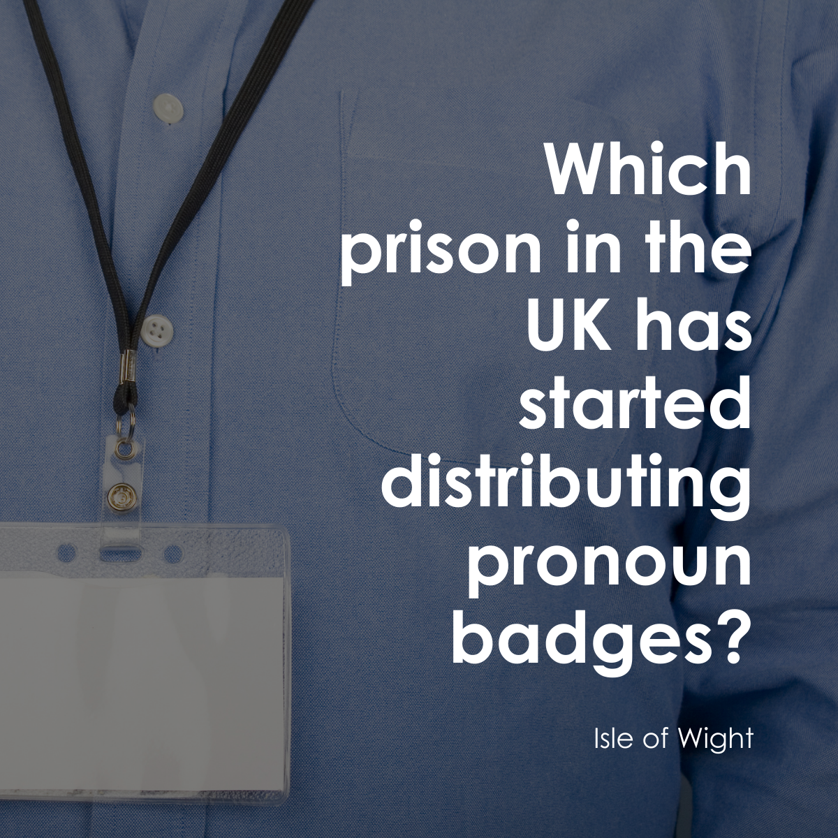 Image reading "Which prison in the UK has started distributing pronoun badges? Isle of Wight"