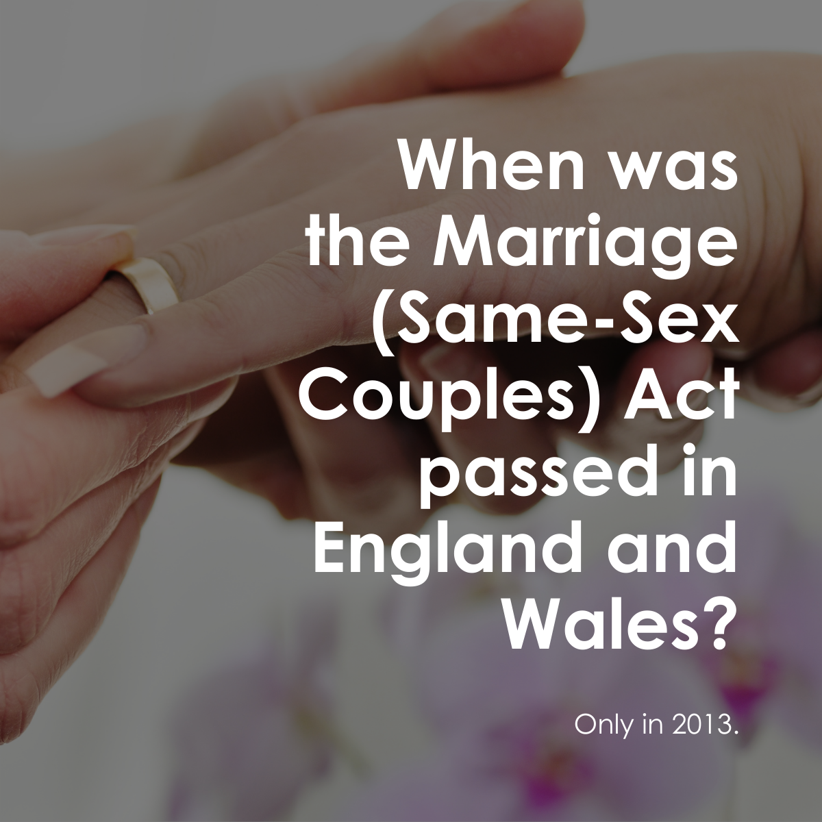 Image reading "When was the Marriage (Same-Sex Couples) Act passed in England and Wales? Only in 2013."